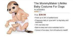 The Mommymaker Lifelike Baby Costume For Dogs By Impawsters Price 3999 Fools Up To 30 Of Pediatricians Pregnancy Belly To Give Birth To Dog Baby Sold Separately 75 Real Baby Hair Bark To Baby Wail Voice