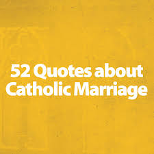 The question about the value of life, about the meaning of life, forms part of the singular treasure of youth. 52 Quotes About Catholic Marriage