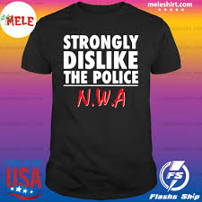 Strongly Dislike The Police Nwa Shirt Hoodie Sweater Long Sleeve And Tank Top