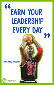 Earn Your Leadership Every Day Michael Jordan Inspirational Quotes Job Network Career Advice