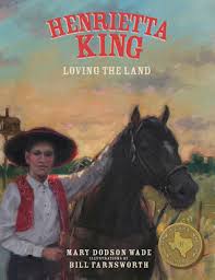 Henrietta King: Loving the Land by Mary Dodson Wade