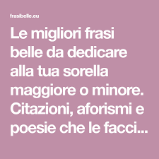 Le Migliori Frasi Belle Da Dedicare Alla Tua Sorella Maggiore O Minore Citazioni Aforismi E Poesie Che Le Fa Sorelle Immagini Sorelle Buon Compleanno Sorella