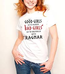Good Girls Go To Heaven Bad Girls Go To Valhalla With Ragnar Good Girls Go To Heaven Bad Girls Go To Valhalla With Ragnar Vikings T Shirt In 2020 Cool Girl Bad Girl T Shirts For Women
