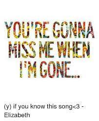 Your Gonna Miss Me When I M Gone Y If You Know This Song 3 Elizabeth Meme On Me Me