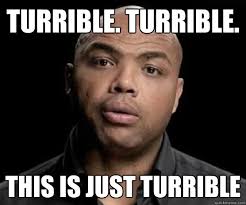 Turrible. Turrible. This is just turrible - Turrible Charles Barkley -  quickmeme