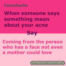 Comebacks When People Say Mean Things Abour Your Acne I Should Have Said