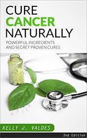 Cancer - Cure Cancer Naturally: Powerful Ingredients And Secret Proven Cures  (Secret Cures, Secret Treatments, Alternative Cures, Alternative  Treatments, ... Recovery, Holistic Treatment Book 1) - Kindle Edition By  Valdes, Kelly J..