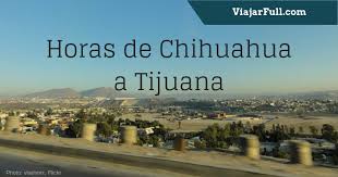 Cuantas Horas Son De Chihuahua A Tijuana En Avion