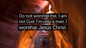 Haile Selassie Quote Do Not Worship Me I Am Not God I M Only A Man