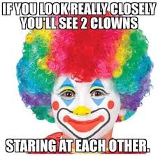 If You Look Really Closely You Ll See 2 Clowns Staring At Each Other Stupid Funny Memes Clown Meme Funny Memes
