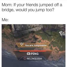 Mom If Your Friends Jumped Off A Bridge Would You Jump Too Meme Ahseeit
