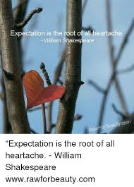 Expectation Is The Root Of All Heartache William Shakespeare Com For Beau Raw Expectation Is The Root Of All Heartache William Shakespeare Wwwrawforbeautycom Meme On Me Me Expectations are my worst enemy. meme