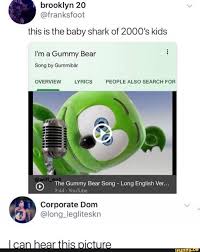This Is The Baby Shark Of 2000 S Kids I M A Gummy Bear Overview Lyrics People Also Search For I Can Hear This Picture Ifunny Stupid Funny Memes Really Funny