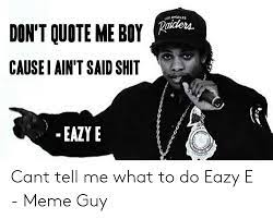 Little did he know, i had a loaded 12 gauge one sucka dead, l.a. Aidera Don T Quote Me Boy Causei Ain T Said Shit Eazy E Cant Tell Me What To Do Eazy E Meme Guy Eazy E Meme On Me Me
