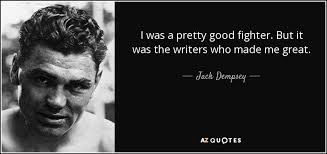 Looking for the best fighting quotes? Jack Dempsey Quote I Was A Pretty Good Fighter But It Was The