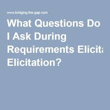 What Questions Do I Ask During Requirements Elicitation This Or That Questions What If Questions Business Analysis