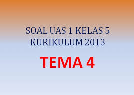 Soal Uas 1 Penilaian Akhir Semester Kelas 5 Sd Tema 4 K13 Bagian I