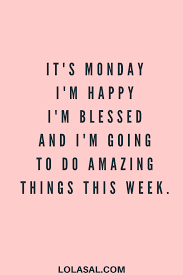 It S Monday I M Happy I M Blessed Monday Quotes Monday Motivation Quote Works