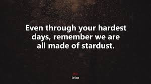 632149 Even Through Your Hardest Days Remember We Are All Made Of Stardust Carl Sagan Quote 4k Wallpaper Mocah Hd Wallpapers