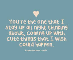You Re The One That I Stay Up All Night Thinking About Coming Up With Cute Things That I Wish Could Happe Pretty Quotes Cute Couple Quotes Secret Crush Quotes
