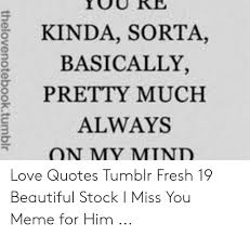 But not really because you fell in love with him but he didn't know that. 25 Best Memes About Miss You Meme For Him Miss You Meme For Him Memes