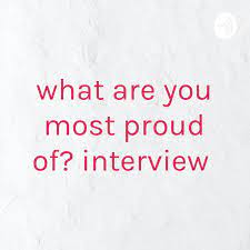 Next, outline the task itself. What Are You Most Proud Of Interview Podcast Belle Listen Notes