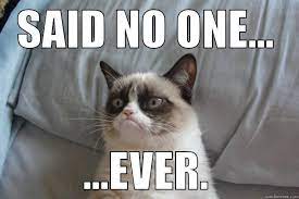 Said No One Ever Quickmeme