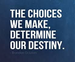 Your destiny is decided by the choices you make, or refuse to make. Quotes About Destiny And Choices Quotesgram