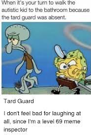 When It S Your Turn To Walk The Autistic Kid To The Bathroom Because The Tard Guard Was Absent Tard Guard Bad Meme On Astrologymemes Com