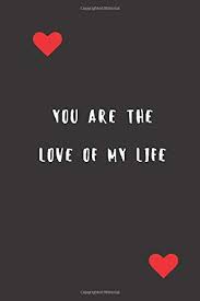 The female of you deepest desire, the one that you have nightmares about when you don't see her. You Are The Love Of My Life A Blank Paper Notebook And Journal For Writing Sketching Drawing And Doodling I Love You Books Lc 9798657612776 Amazon Com Books