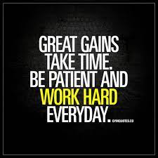 Great Gains Take Time Be Patient And Work Hard Everyday Goforit Gains Workhard Www Gymquotes Co Fitness Motivation Quotes Gym Quote Motivation