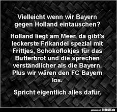 | mehr themen zu den geschobenoder warum holland lustig ist. Vielleicht Wenn Wir Bayern Gegen Holland Eintauschen Lustige Bilder Spruche Witze Echt Lustig Witzige Spruche Lustige Spruche Lustig
