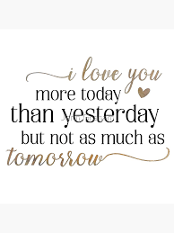 I love you more today than yesterday quote when you love someone and the person loves you back, the world is like paradise to you. But Not As Much As Tomorrow I Love You More Today Than Yesterday Home Garden Wandegar Home Decor
