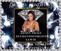 Happy Birthday Admin. Traci Diamondforlife Lewis ! Enjoy Your Very Special Day To The Full, For You Are Very Special Indeed. Thank You For All You Do, You Are Appreciated, and Very Beautiful, In ...