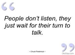 Half of it is a bunch of rubbish. People Don T Listen They Just Wait For Their Turn To Talk Chuck Palahniuk