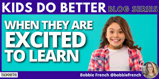 Kids Do Better When They Are Excited to Learn - Teach Better