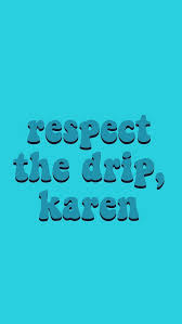 A weak and ineffectual person. Respect The Drip Karen Aesthetic 736x1308 Download Hd Wallpaper Wallpapertip