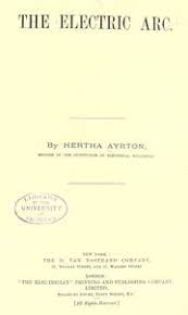 Hertha ayrton was born phoebe sarah marks in portsea, hampshire, england on 28 april 1854.she attended girton college, cambridge where she studied mathematics, and passed the mathematical tripos in 1880. The Electric Arc 1902 Edition Open Library