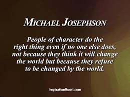 People Of Character Do The Right Thing Even If No One Else Does Not Because They Think It Will Change The Wo Character Quotes Inspirational Quotes Life Quotes