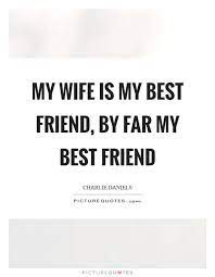 My Wife Is My Best Friend By Far My Best Friend Picture Quotes