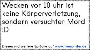 Wecken Vor 10 Uhr Ist Keine Korperverletzung Sondern Versuchter Mord D Tolle Spruche Und Zitate Auf Www Likemonster De