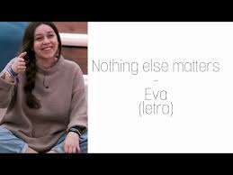 Forever trusting who we are. Eva Nothing Else Matters Letra