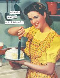 Funny Birthday Wishes Happy Birthday Wine Meme For Her What Wine Pairs Well With Birthday Cake Anne Taintor Funny Birthday Meme Birthday Humor Birthday Wishes Funny