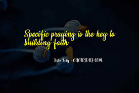 When prayer is the key in the hand of faith to unlock heaven's storehouse, . Top 35 Faith Is The Key Quotes Famous Quotes Sayings About Faith Is The Key