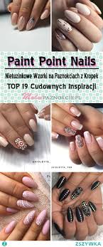 Paint Point Nails Nietuzinkowe Wzorki Na Paznokciach Z Kropek