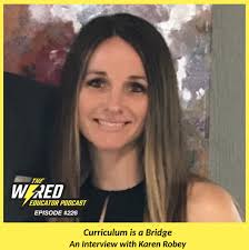 WEP 226: Curriculum is a Bridge, an Interview with Karen Robey : Wired  Educator