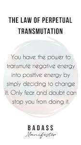 This is a particularly effective technique if you suffer from a sacral chakra imbalance (the energetic center of your sexuality). The Law Of Perpetual Transmutation States That You Have The Power To Transmute A Negative Energy Into A Positiv Manifestation Quotes Positive Quotes Positivity
