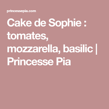 Cake De Sophie Tomates Mozzarella Basilic Princesse Pia Cake De Sophie Mozzarella Tomates