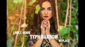 Her mother tongue is french. Typh Barrow Replace Lyrics Video Youtube