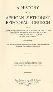 C S Smith Charles Spencer 1852 1923 A History Of The African Methodist Episcopal Church Being A Volume Supplemental To A History Of The African Methodist Episcopal Church By Daniel Alexander Payne D D